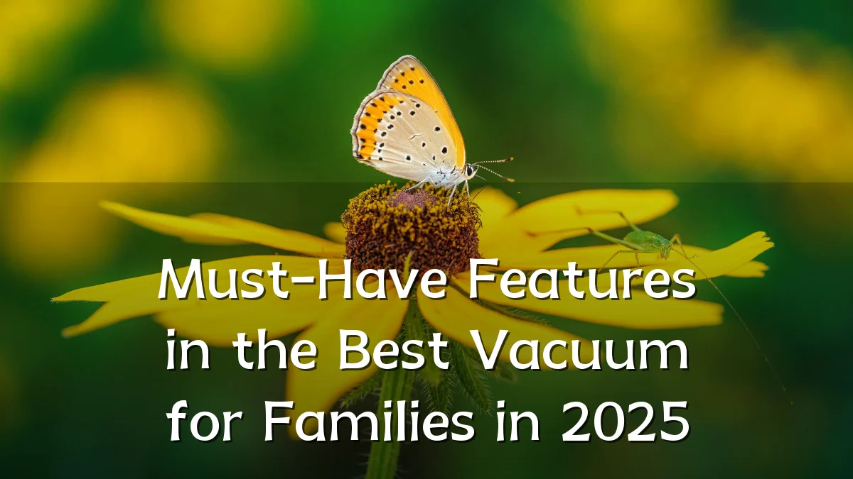 Must-Have Features in the Best Vacuum for Families in 2025