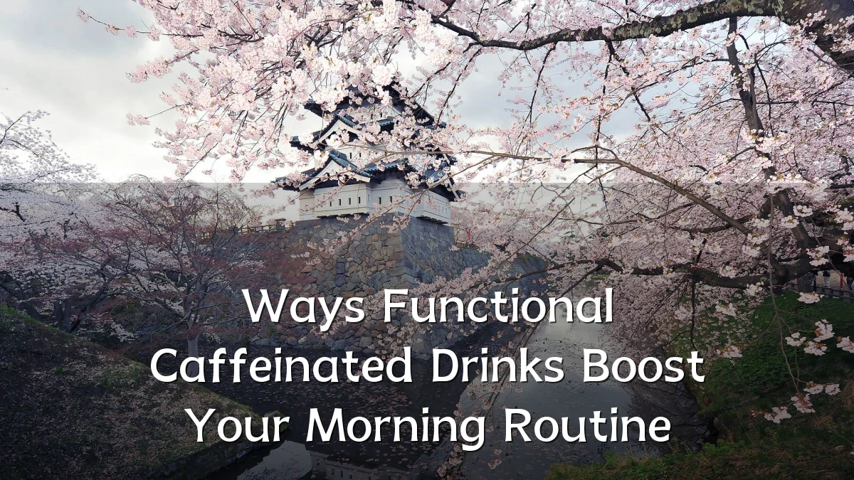 Ways Functional Caffeinated Drinks Boost Your Morning Routine