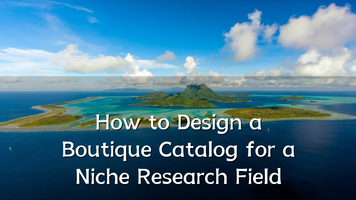 How to Design a Boutique Catalog for a Niche Research Field