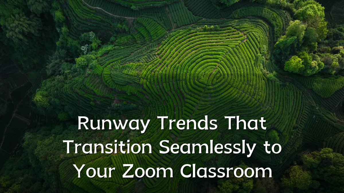 Runway Trends That Transition Seamlessly to Your Zoom Classroom