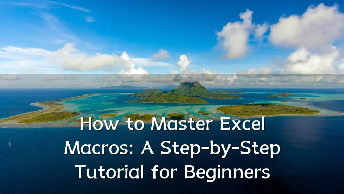 How to Master Excel Macros: A Step-by-Step Tutorial for Beginners