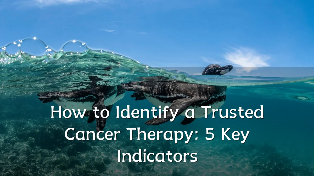 How to Identify a Trusted Cancer Therapy: 5 Key Indicators
