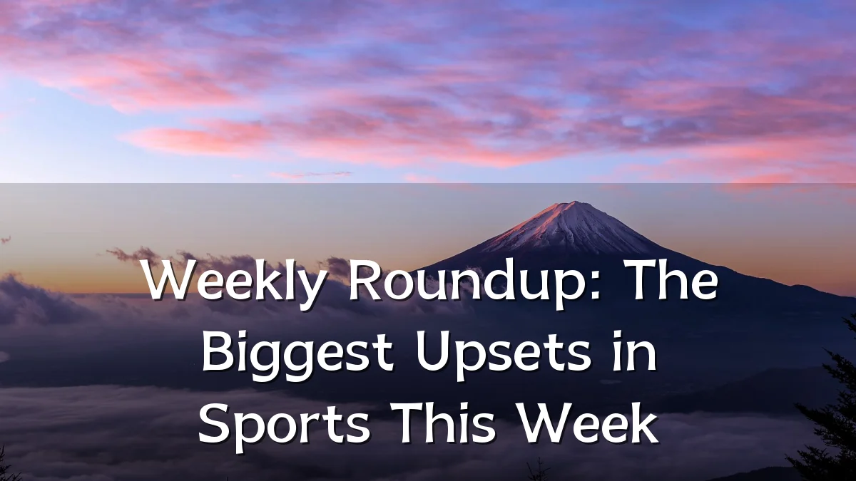 Weekly Roundup: The Biggest Upsets in Sports This Week