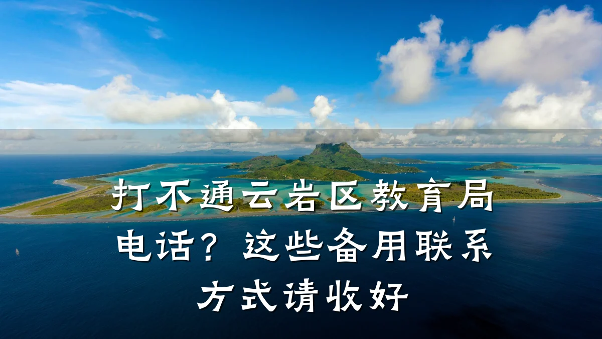打不通云岩区教育局电话?这些备用联系方式请收好