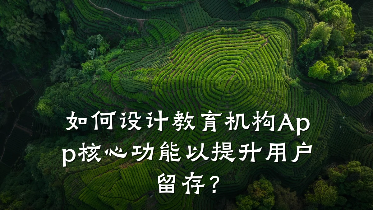 如何设计教育机构App核心功能以提升用户留存？