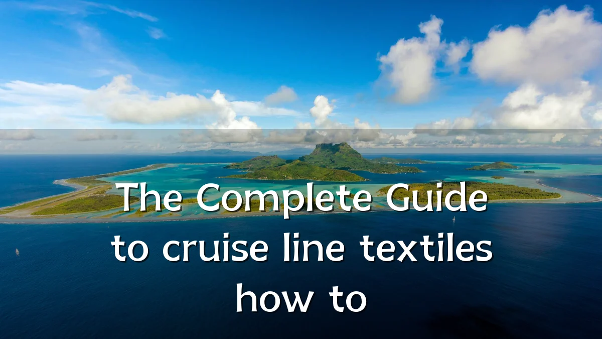 The Complete Guide to cruise line textiles how to