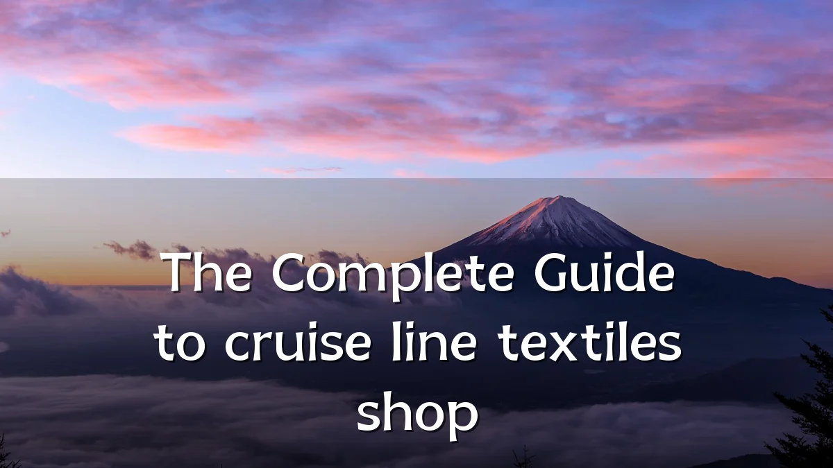 The Complete Guide to cruise line textiles shop