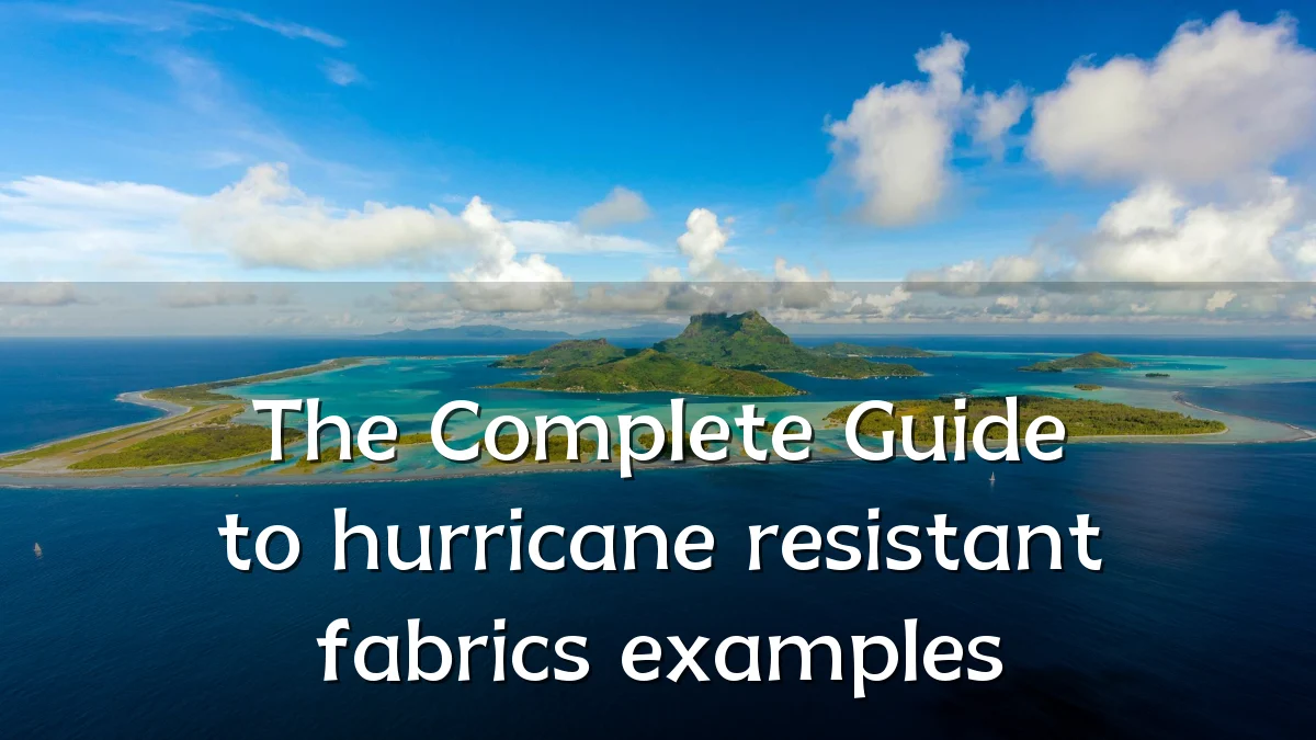 The Complete Guide to hurricane resistant fabrics examples