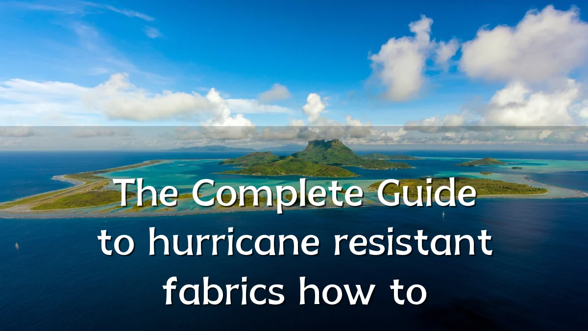 The Complete Guide to hurricane resistant fabrics how to