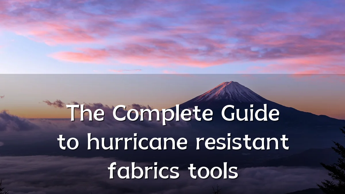 The Complete Guide to hurricane resistant fabrics tools