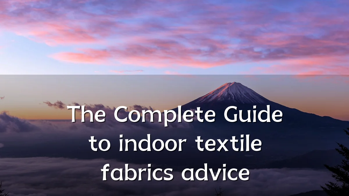 The Complete Guide to indoor textile fabrics advice