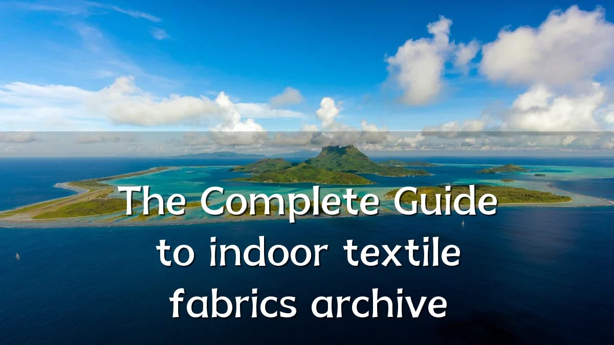 The Complete Guide to indoor textile fabrics archive