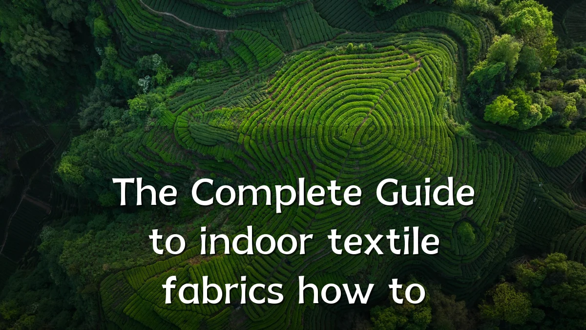 The Complete Guide to indoor textile fabrics how to