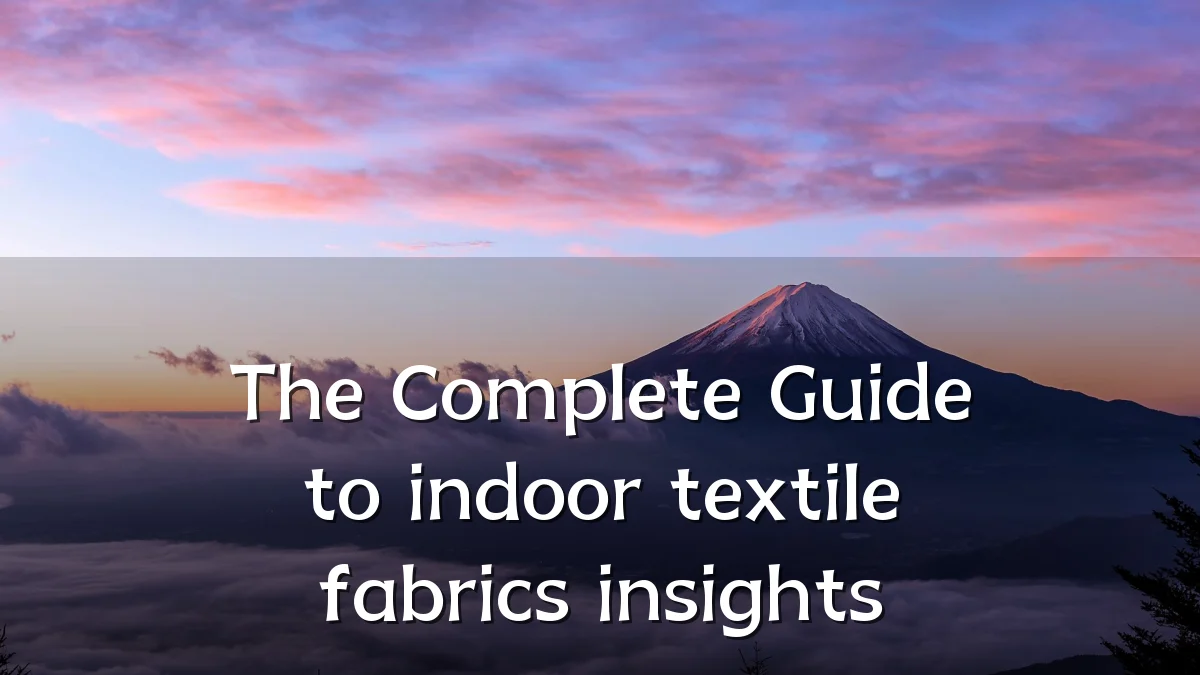 The Complete Guide to indoor textile fabrics insights