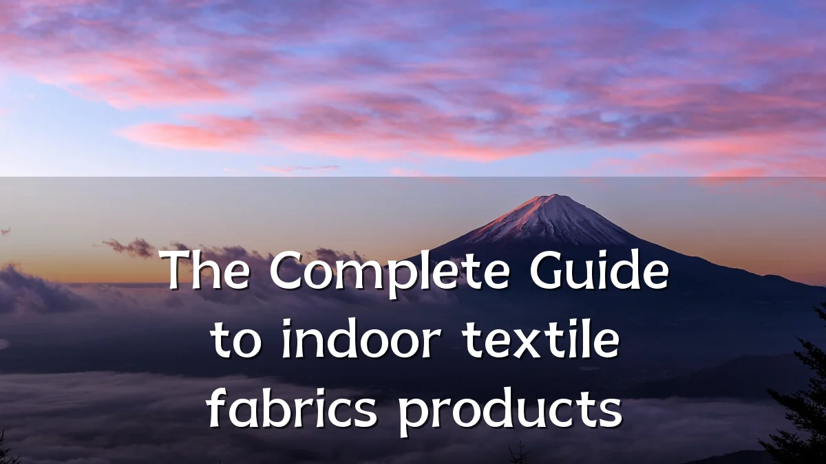 The Complete Guide to indoor textile fabrics products