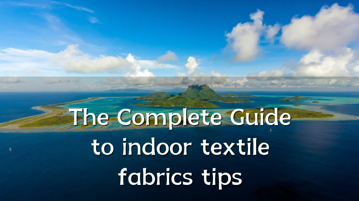 The Complete Guide to indoor textile fabrics tips