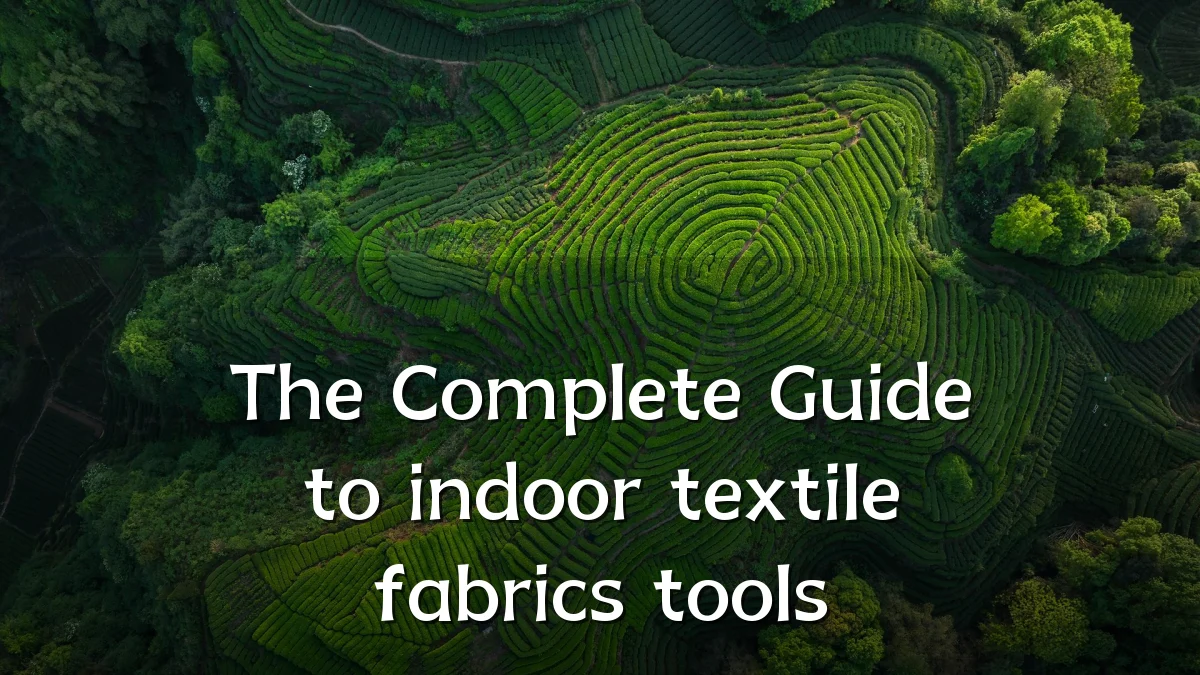 The Complete Guide to indoor textile fabrics tools