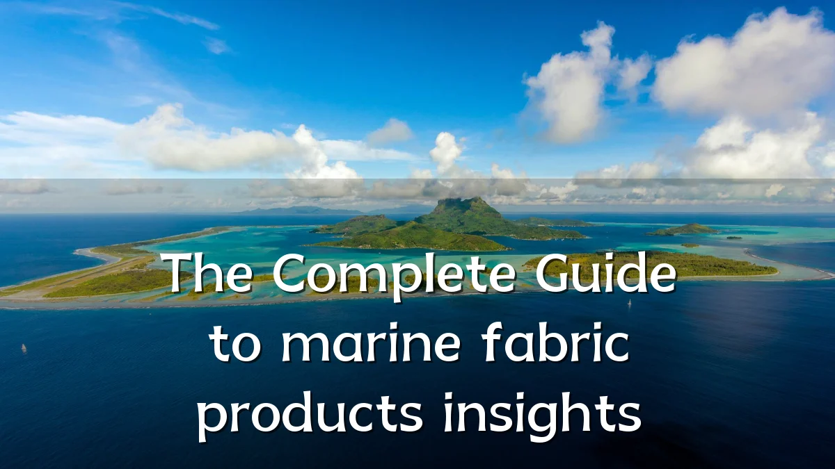 The Complete Guide to marine fabric products insights