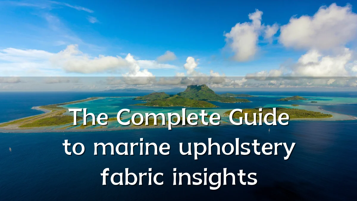 The Complete Guide to marine upholstery fabric insights