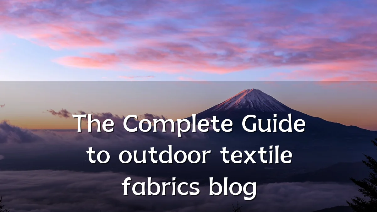 The Complete Guide to outdoor textile fabrics blog