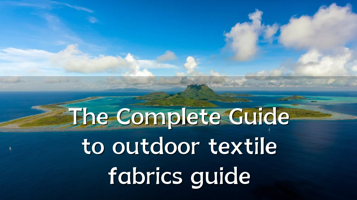 The Complete Guide to outdoor textile fabrics guide
