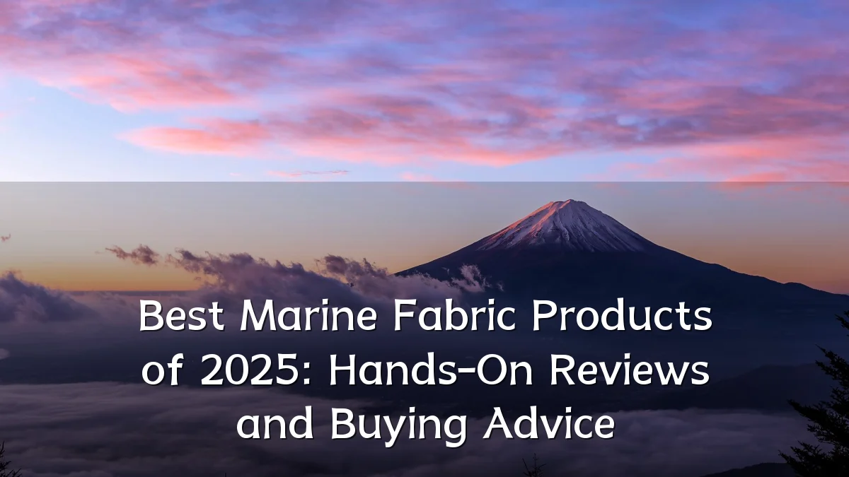 Best Marine Fabric Products of 2025: Hands-On Reviews and Buying Advice