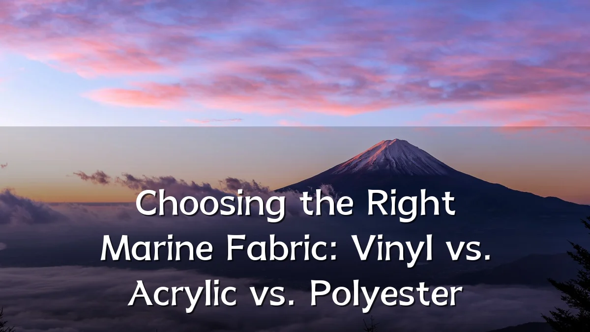 Choosing the Right Marine Fabric: Vinyl vs. Acrylic vs. Polyester
