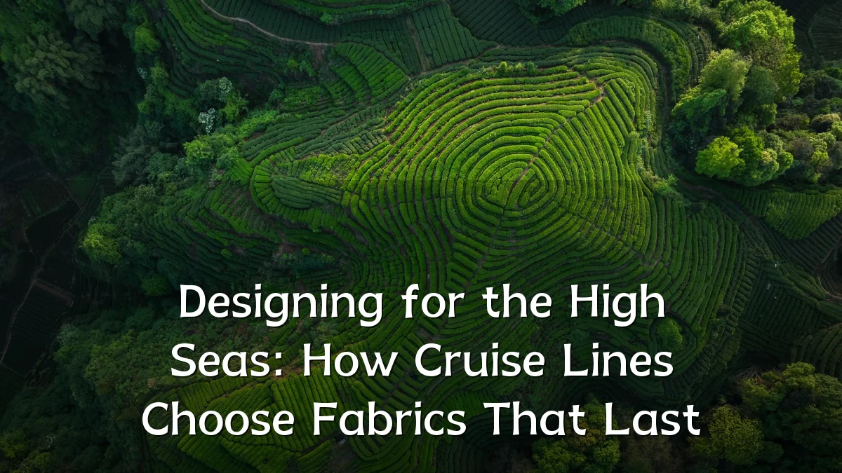 Designing for the High Seas: How Cruise Lines Choose Fabrics That Last