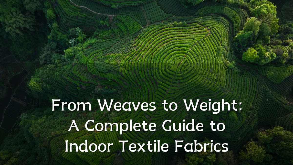From Weaves to Weight: A Complete Guide to Indoor Textile Fabrics