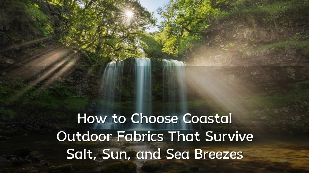 How to Choose Coastal Outdoor Fabrics That Survive Salt, Sun, and Sea Breezes
