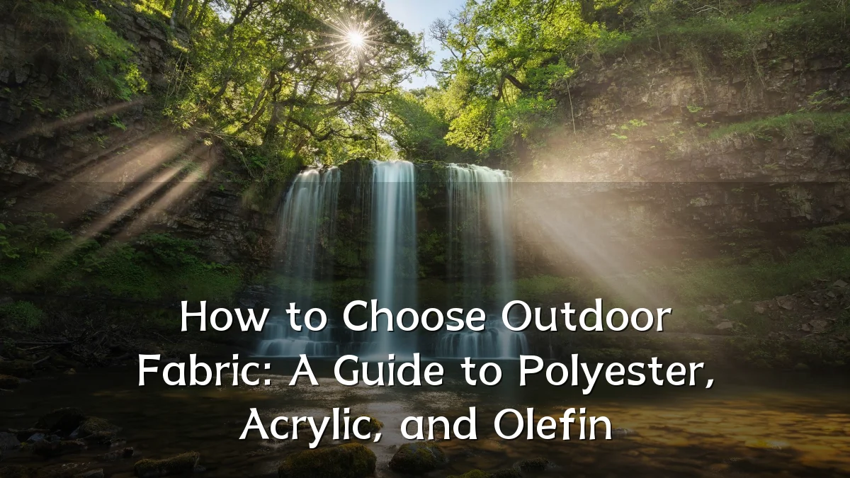 How to Choose Outdoor Fabric: A Guide to Polyester, Acrylic, and Olefin
