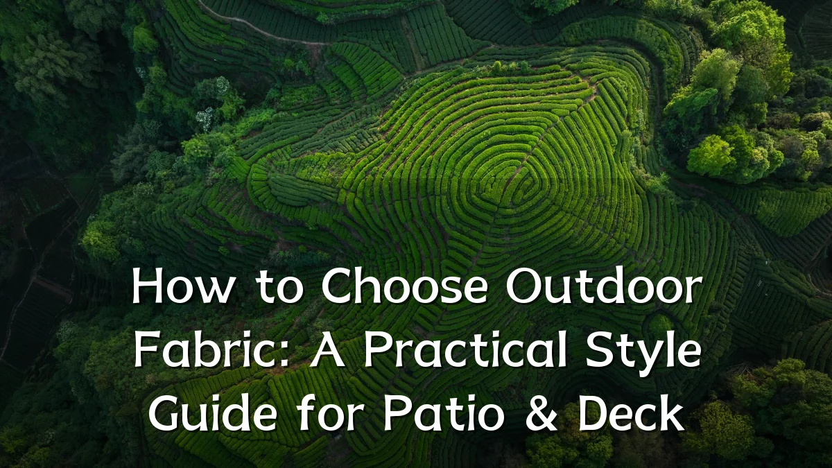 How to Choose Outdoor Fabric: A Practical Style Guide for Patio & Deck