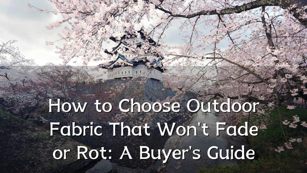 How to Choose Outdoor Fabric That Won't Fade or Rot: A Buyer's Guide