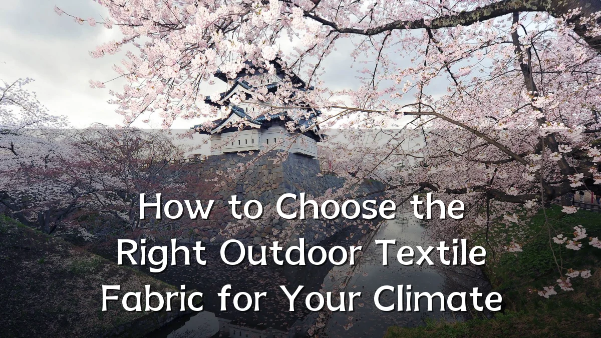 How to Choose the Right Outdoor Textile Fabric for Your Climate