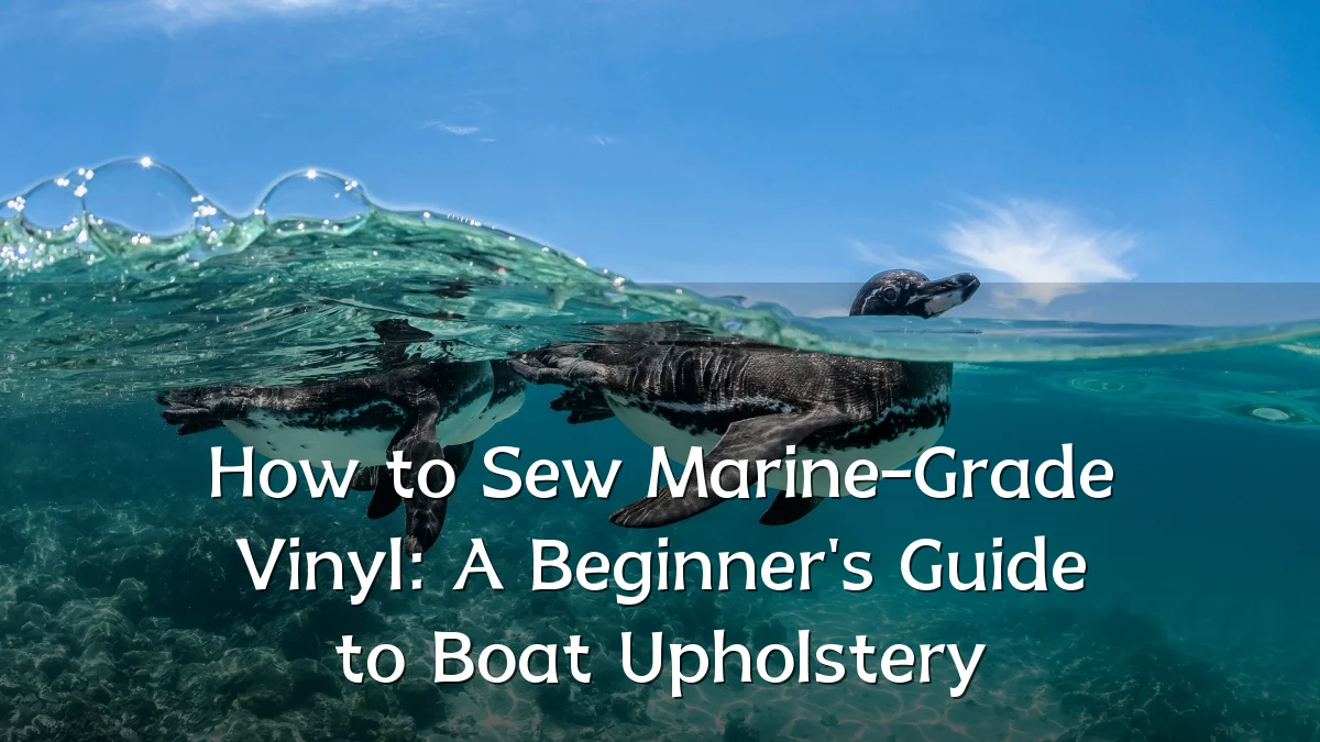How to Sew Marine-Grade Vinyl: A Beginner's Guide to Boat Upholstery