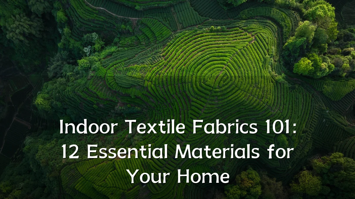 Indoor Textile Fabrics 101: 12 Essential Materials for Your Home