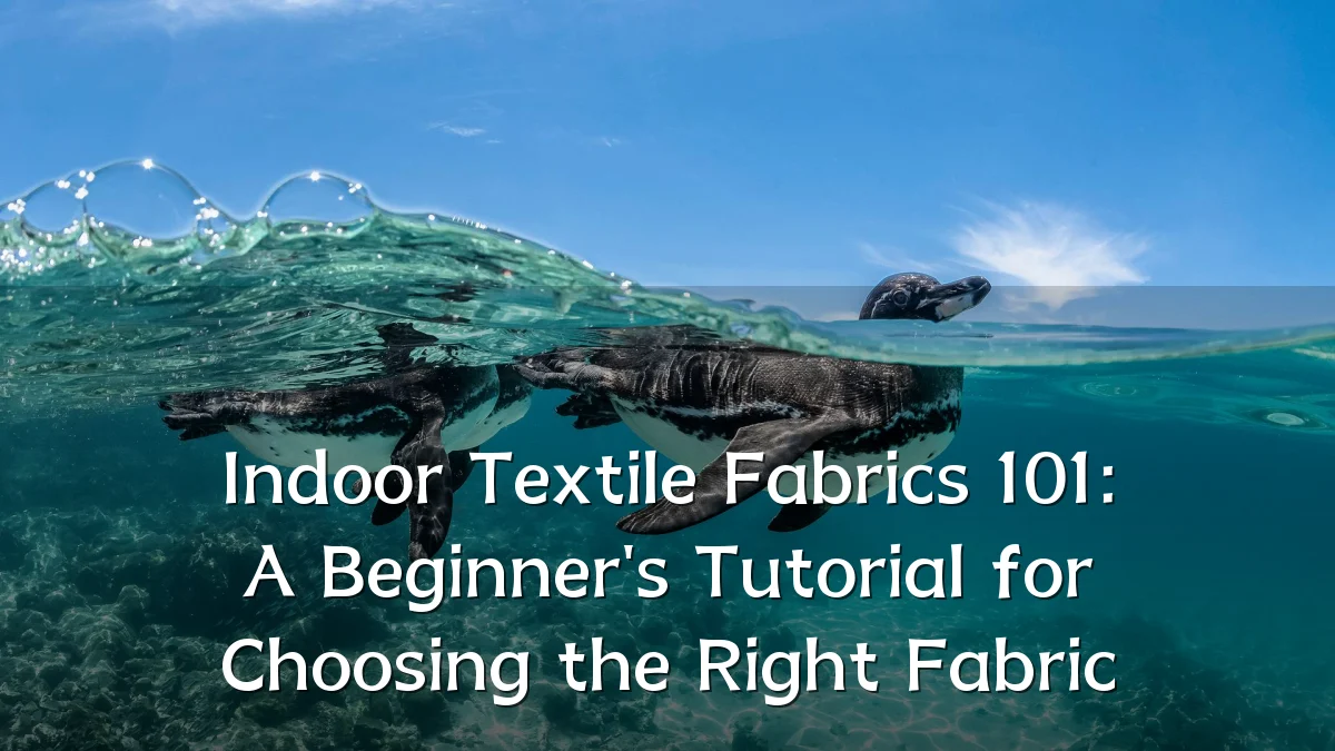 Indoor Textile Fabrics 101: A Beginner's Tutorial for Choosing the Right Fabric