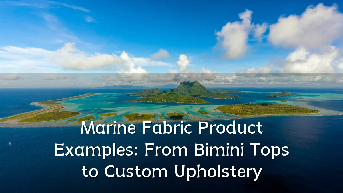 Marine Fabric Product Examples: From Bimini Tops to Custom Upholstery