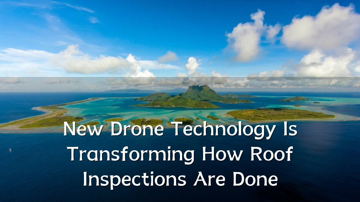New Drone Technology Is Transforming How Roof Inspections Are Done