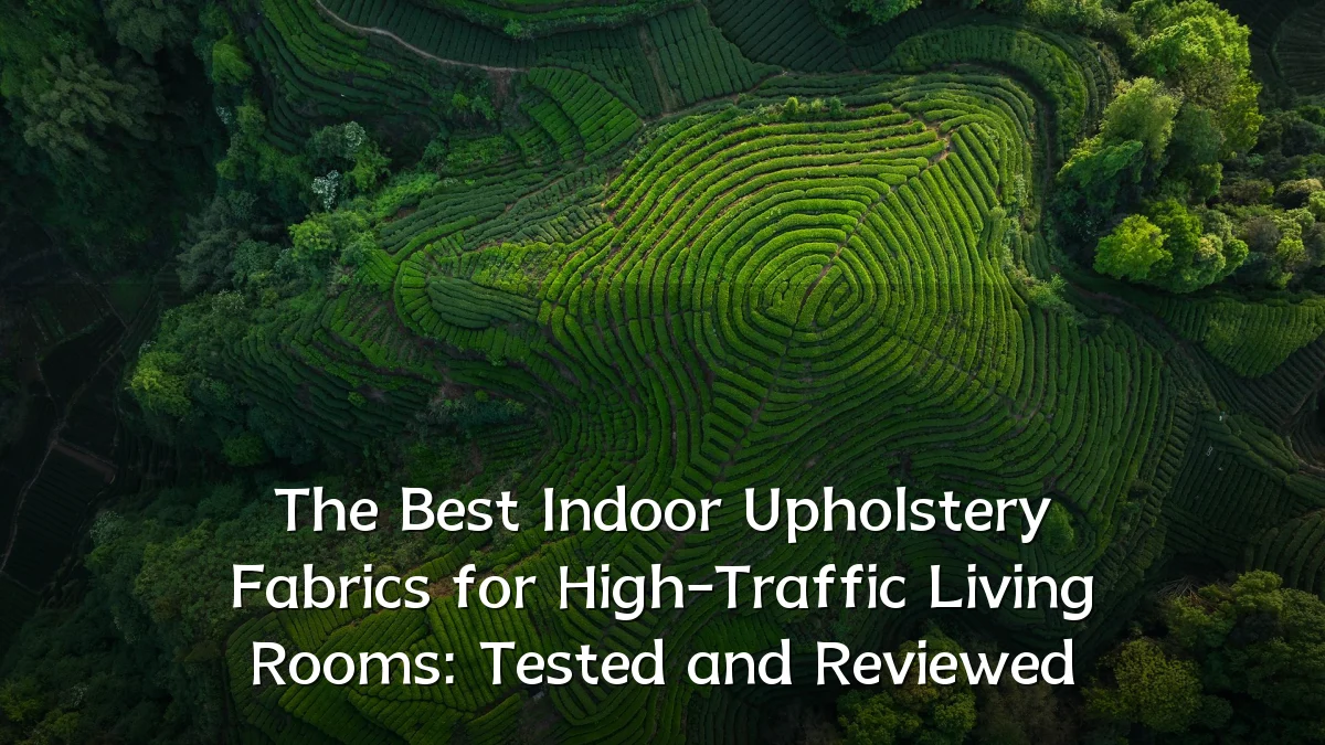 The Best Indoor Upholstery Fabrics for High-Traffic Living Rooms: Tested and Reviewed