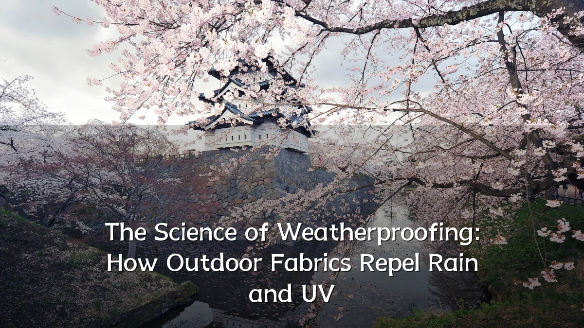 The Science of Weatherproofing: How Outdoor Fabrics Repel Rain and UV