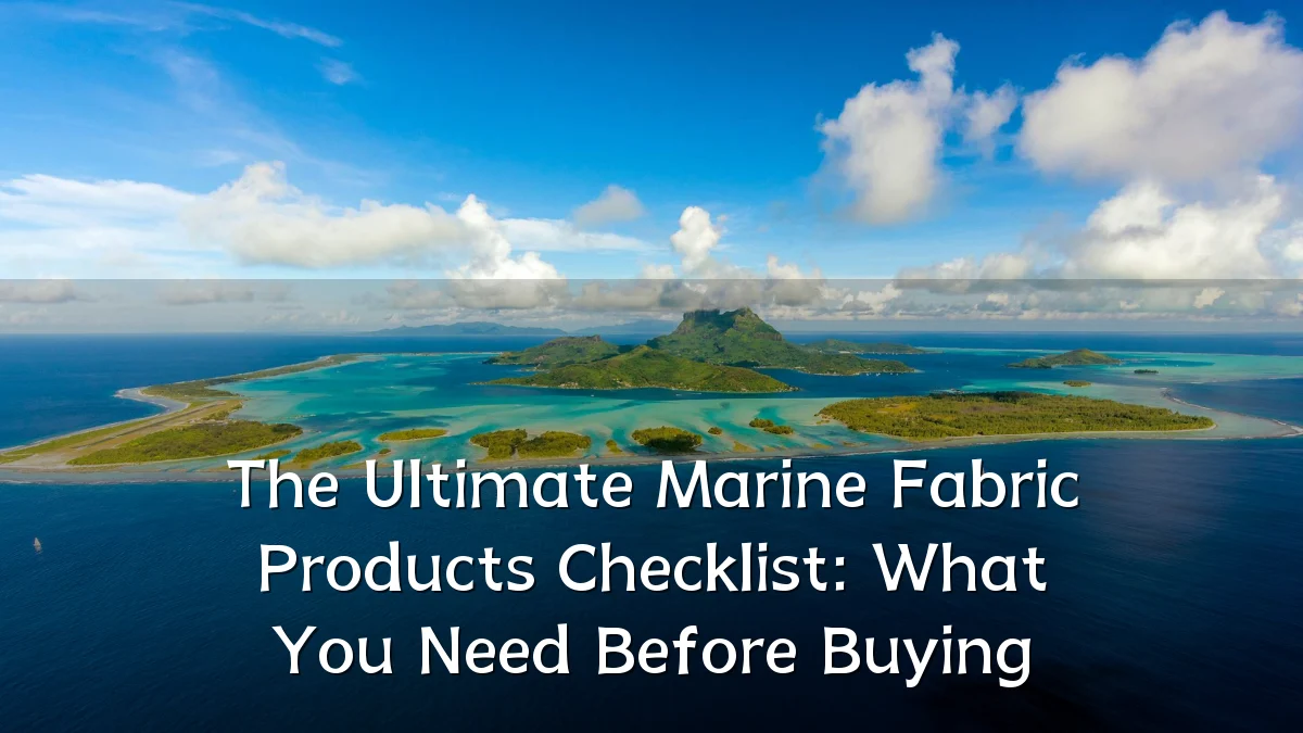 The Ultimate Marine Fabric Products Checklist: What You Need Before Buying