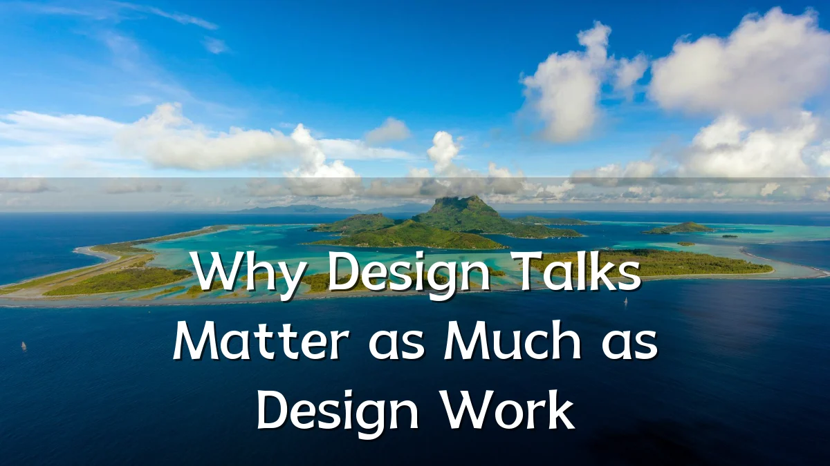 Why Design Talks Matter as Much as Design Work