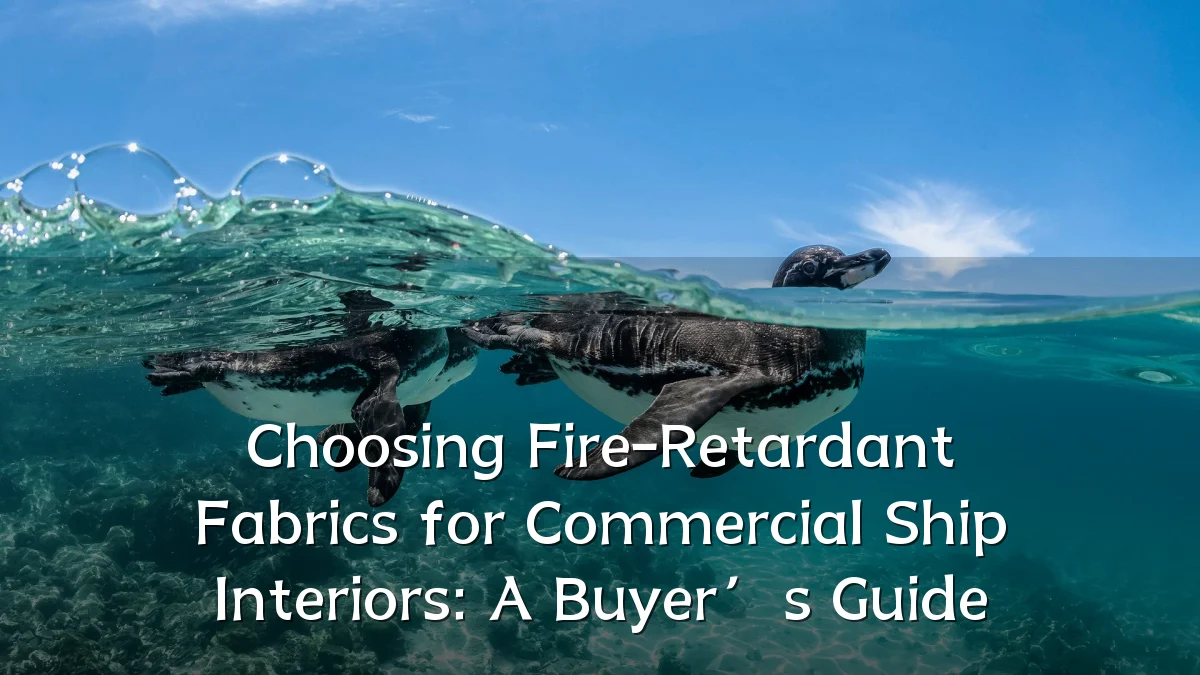 Choosing Fire-Retardant Fabrics for Commercial Ship Interiors: A Buyer’s Guide