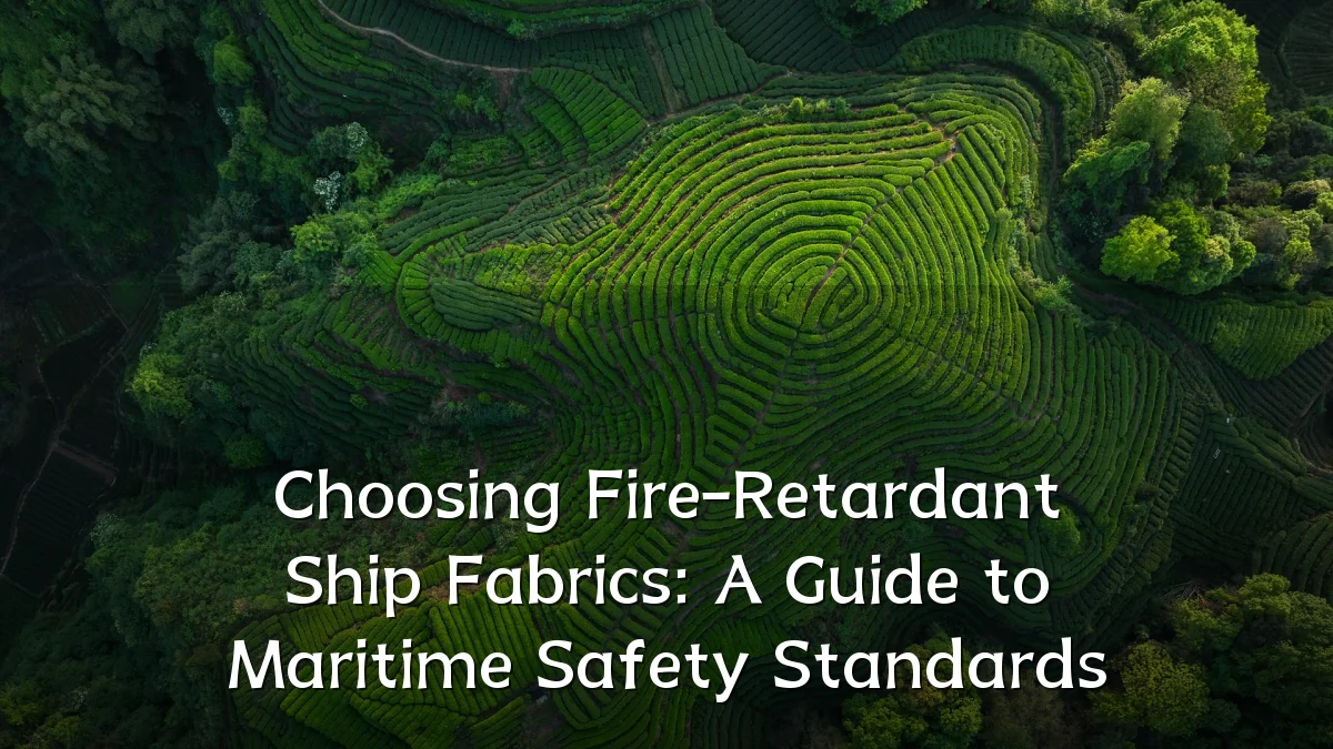 Choosing Fire-Retardant Ship Fabrics: A Guide to Maritime Safety Standards