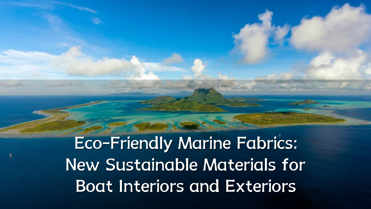 Eco-Friendly Marine Fabrics: New Sustainable Materials for Boat Interiors and Exteriors
