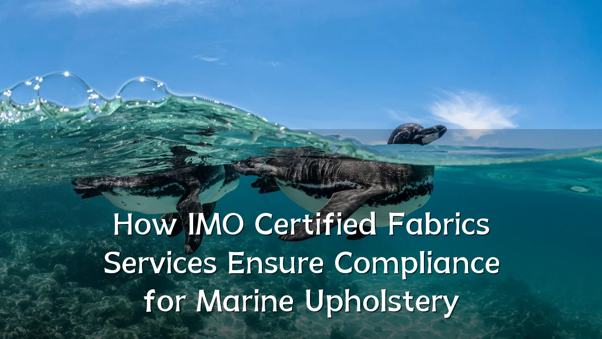How IMO Certified Fabrics Services Ensure Compliance for Marine Upholstery