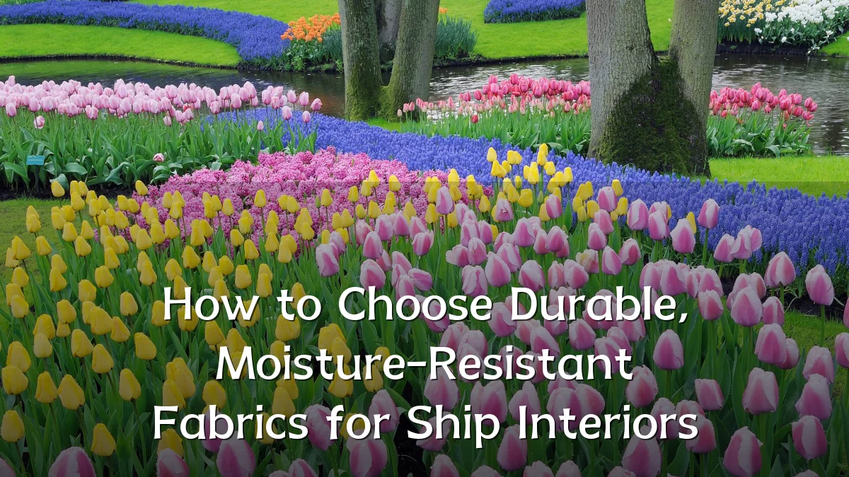 How to Choose Durable, Moisture-Resistant Fabrics for Ship Interiors