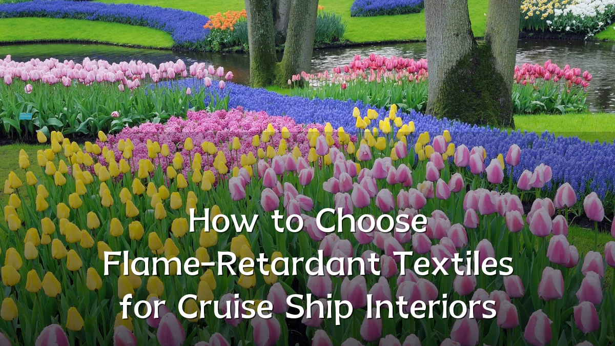 How to Choose Flame-Retardant Textiles for Cruise Ship Interiors