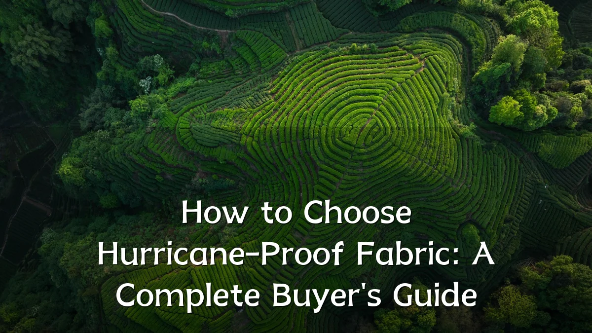 How to Choose Hurricane-Proof Fabric: A Complete Buyer's Guide
